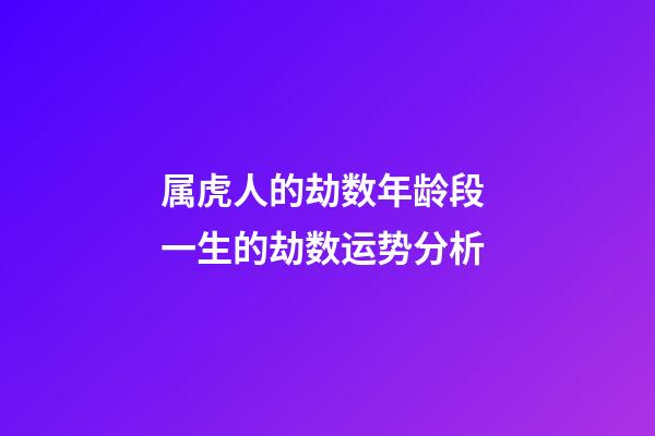 属虎人的劫数年龄段 一生的劫数运势分析